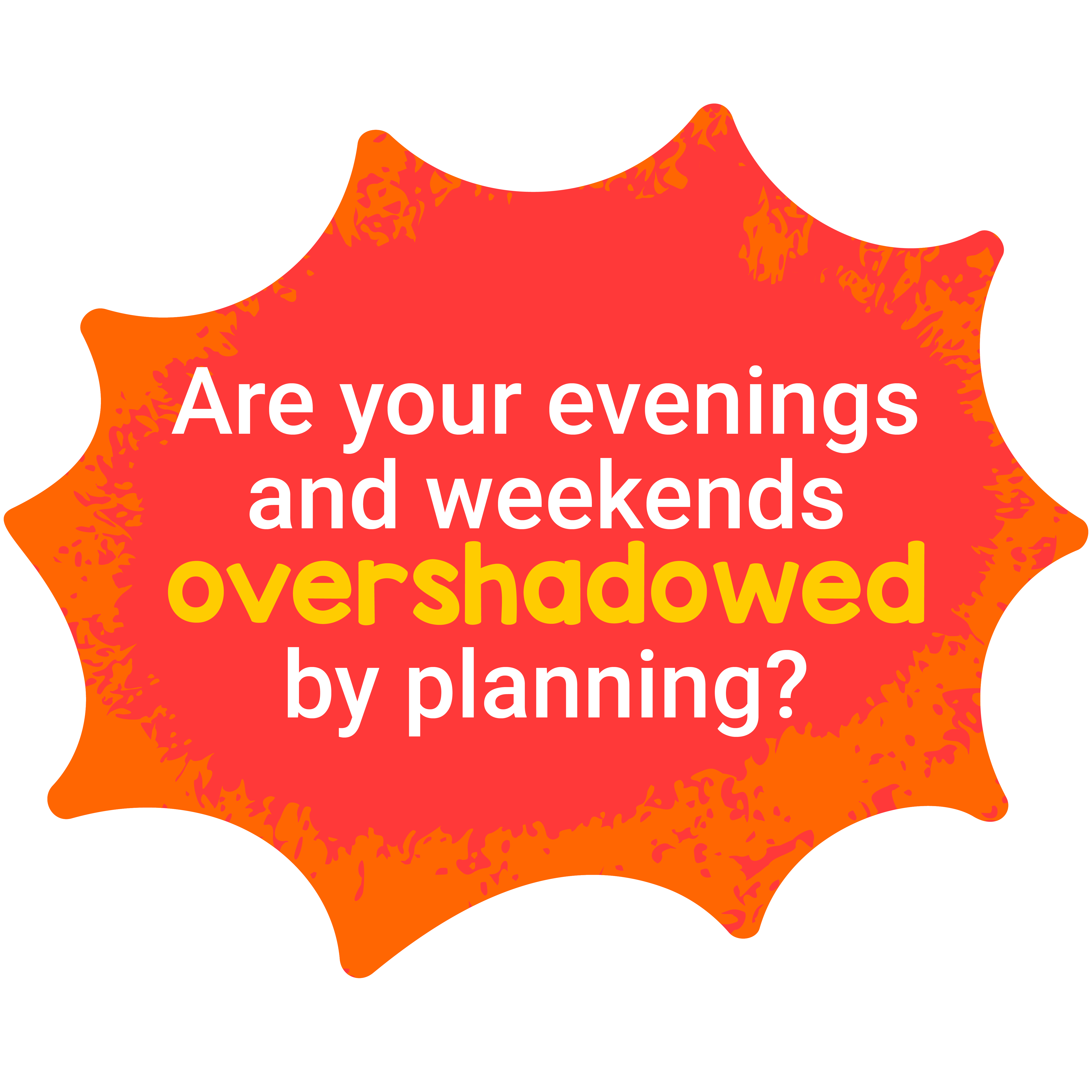 "Are your evening and weekends overshadowed by planning?" in red bubble