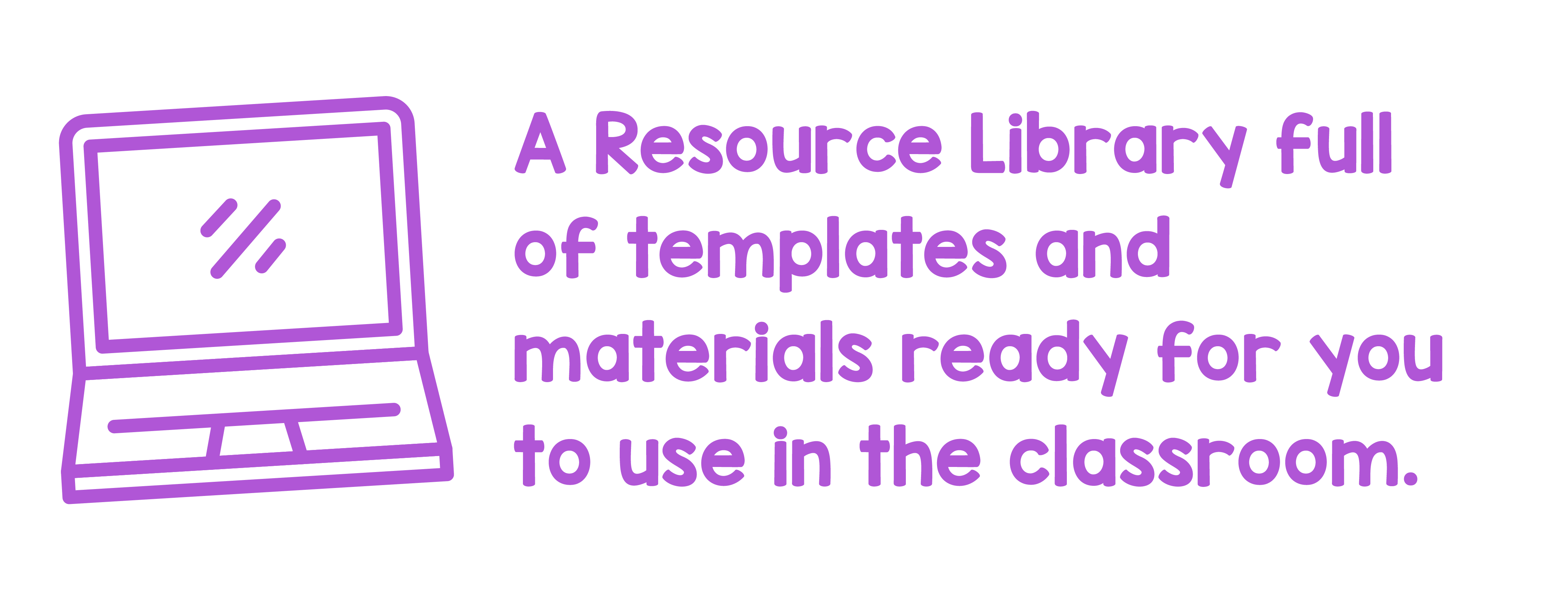 "A Resource Library full of templates and materials ready for you to use in the classroom."